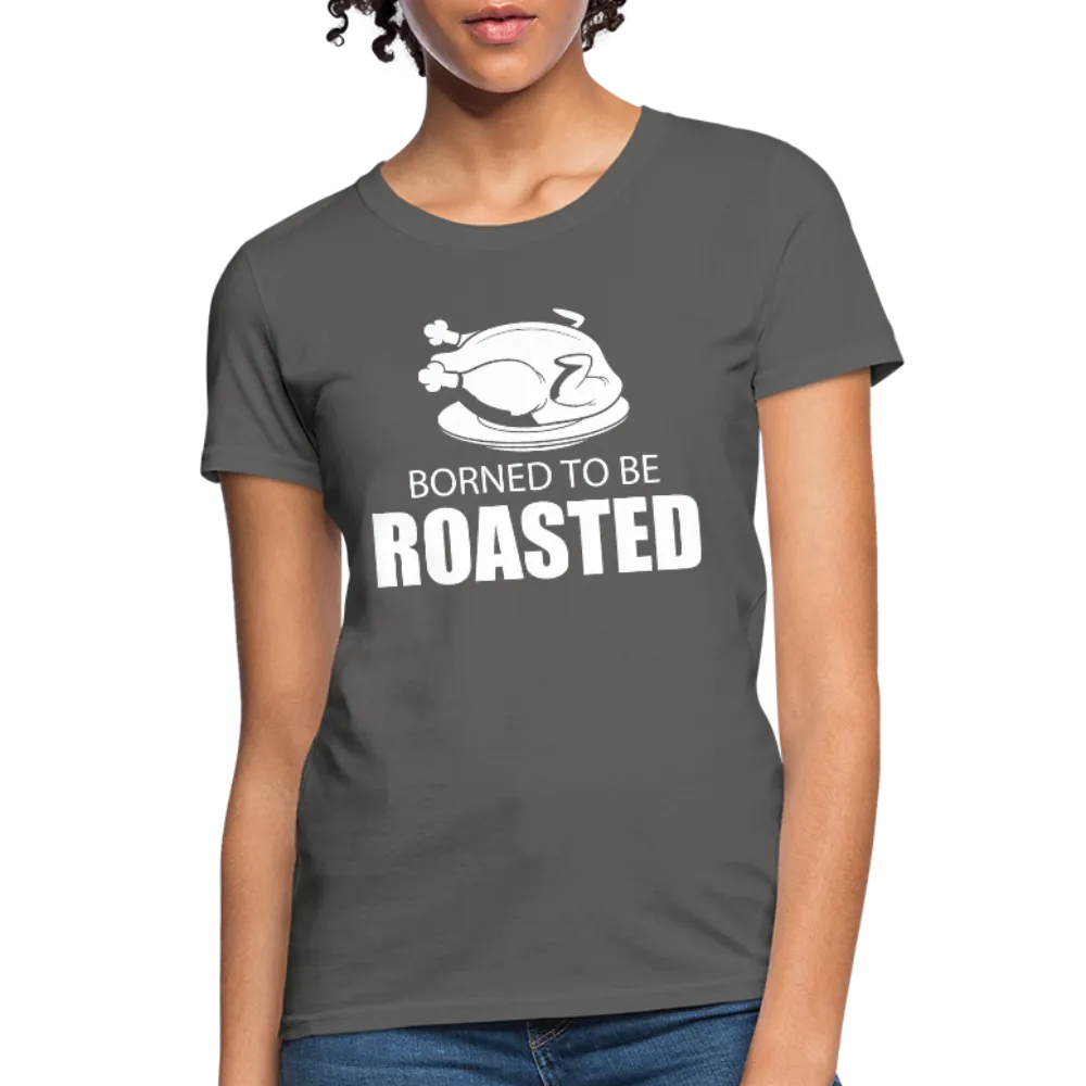 Borned To Be Roasted Women's T-Shirt